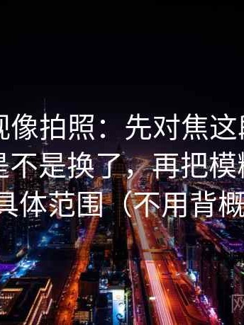 欧乐影视像拍照：先对焦这段话的比较对象是不是换了，再把模糊词替换成具体范围（不用背概念）